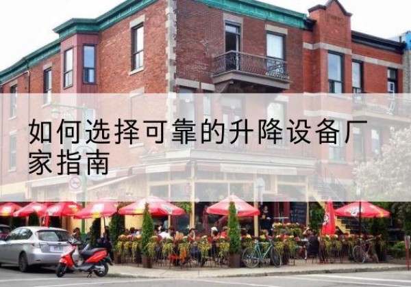 贵港电动升降机厂家-如何选择可靠的升降设备厂家指南